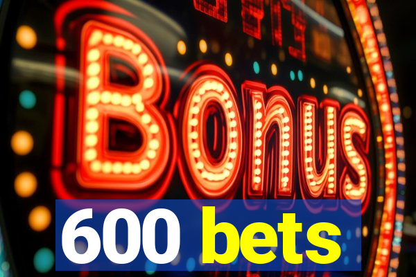 600 bets